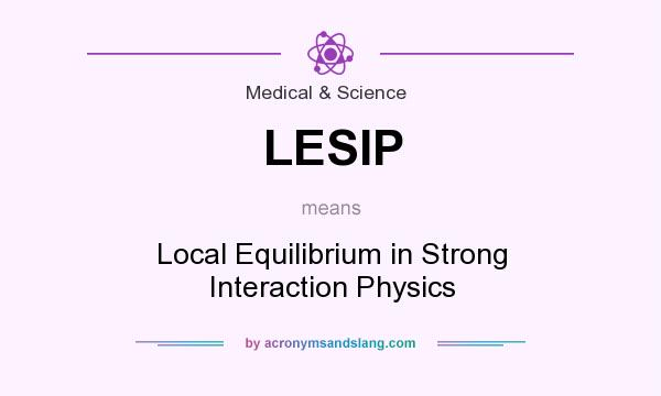 What does LESIP mean? It stands for Local Equilibrium in Strong Interaction Physics