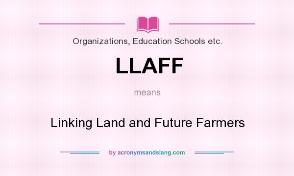 What does LLAFF mean? It stands for Linking Land and Future Farmers