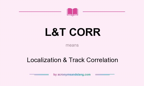 What does L&T CORR mean? It stands for Localization & Track Correlation