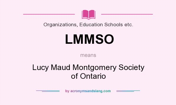 What does LMMSO mean? It stands for Lucy Maud Montgomery Society of Ontario