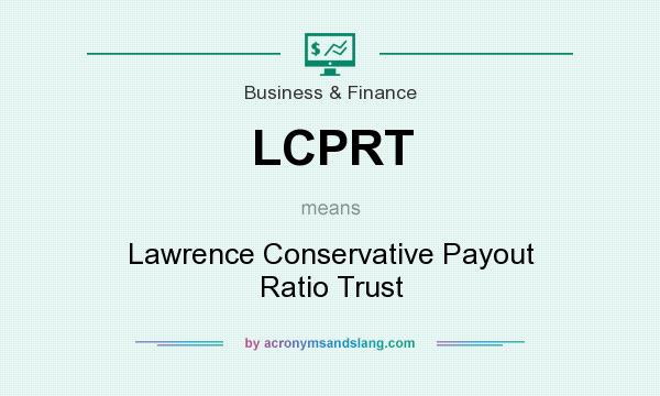 What does LCPRT mean? It stands for Lawrence Conservative Payout Ratio Trust