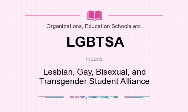 What does LGBTSA mean? It stands for Lesbian, Gay, Bisexual, and Transgender Student Alliance
