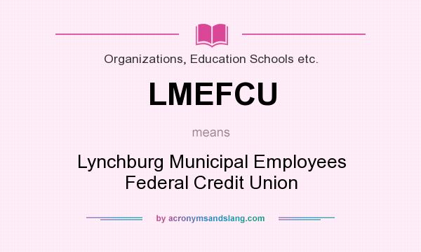 What does LMEFCU mean? It stands for Lynchburg Municipal Employees Federal Credit Union