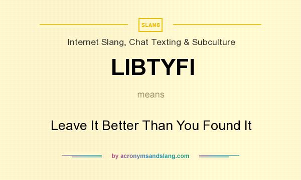 What does LIBTYFI mean? It stands for Leave It Better Than You Found It