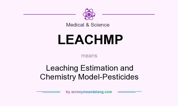 What does LEACHMP mean? It stands for Leaching Estimation and Chemistry Model-Pesticides