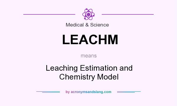 What does LEACHM mean? It stands for Leaching Estimation and Chemistry Model