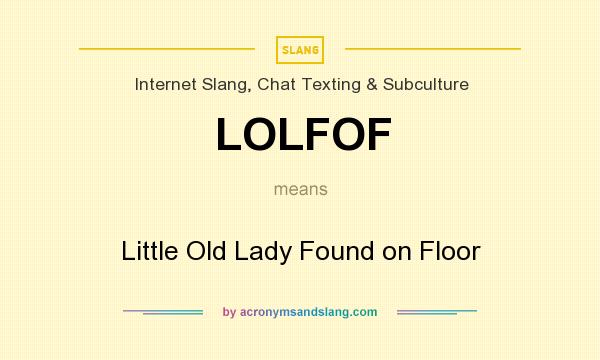 What does LOLFOF mean? It stands for Little Old Lady Found on Floor