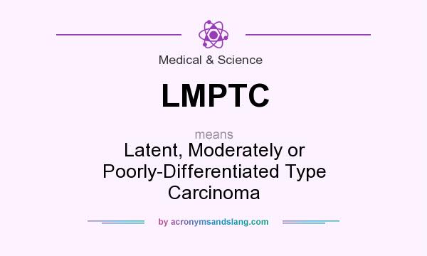 What does LMPTC mean? It stands for Latent, Moderately or Poorly-Differentiated Type Carcinoma