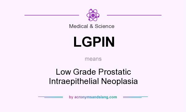 What does LGPIN mean? It stands for Low Grade Prostatic Intraepithelial Neoplasia