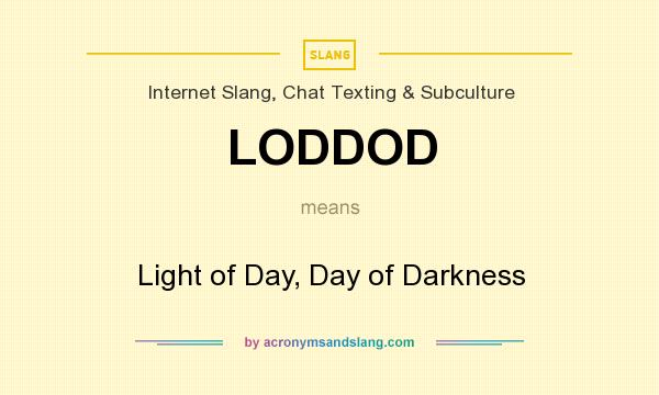 What does LODDOD mean? It stands for Light of Day, Day of Darkness
