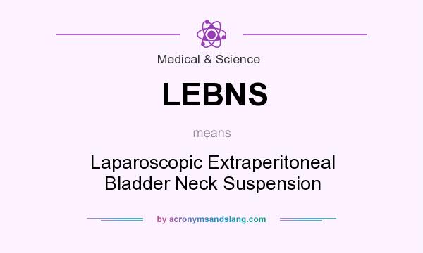 What does LEBNS mean? It stands for Laparoscopic Extraperitoneal Bladder Neck Suspension