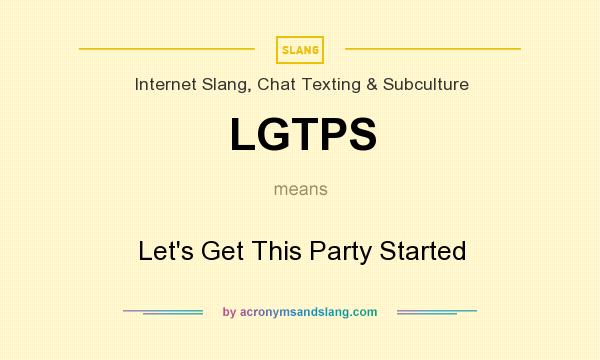 What does LGTPS mean? It stands for Let`s Get This Party Started