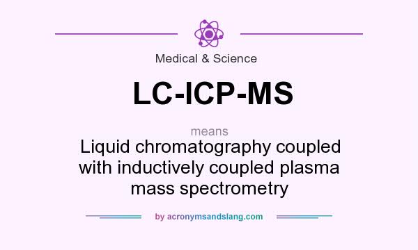 What does LC-ICP-MS mean? It stands for Liquid chromatography coupled with inductively coupled plasma mass spectrometry