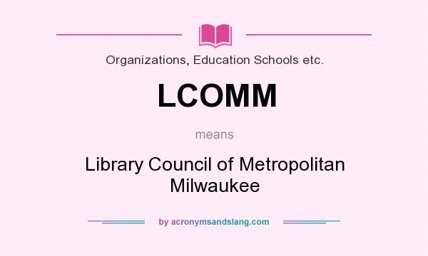 What does LCOMM mean? It stands for Library Council of Metropolitan Milwaukee