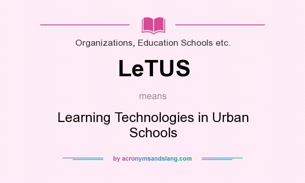 What does LeTUS mean? It stands for Learning Technologies in Urban Schools