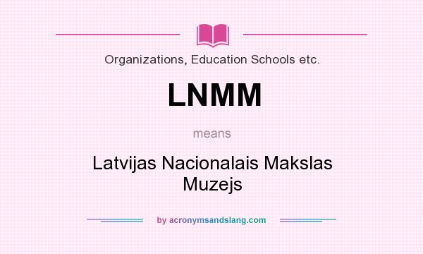What does LNMM mean? It stands for Latvijas Nacionalais Makslas Muzejs