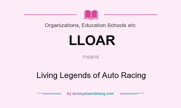 What does LLOAR mean? It stands for Living Legends of Auto Racing