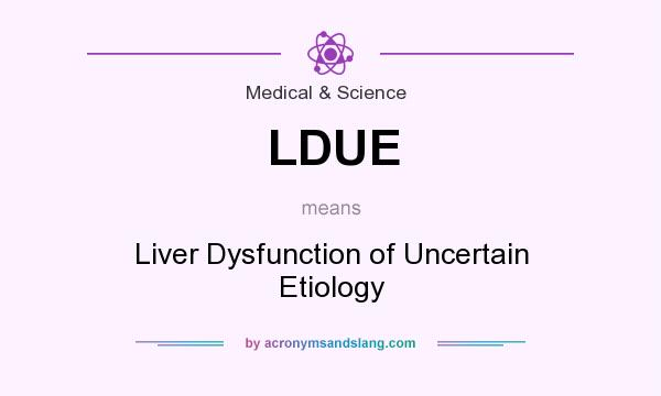 What does LDUE mean? It stands for Liver Dysfunction of Uncertain Etiology