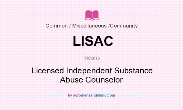 What does LISAC mean? It stands for Licensed Independent Substance Abuse Counselor