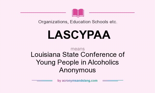 What does LASCYPAA mean? It stands for Louisiana State Conference of Young People in Alcoholics Anonymous