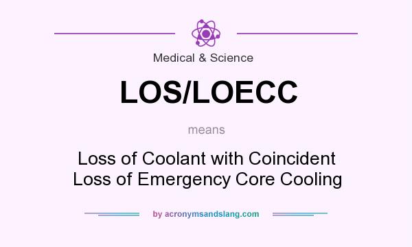 What does LOS/LOECC mean? It stands for Loss of Coolant with Coincident Loss of Emergency Core Cooling