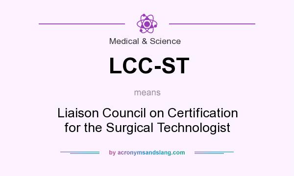 What does LCC-ST mean? It stands for Liaison Council on Certification for the Surgical Technologist