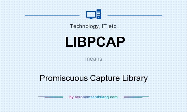 What does LIBPCAP mean? It stands for Promiscuous Capture Library