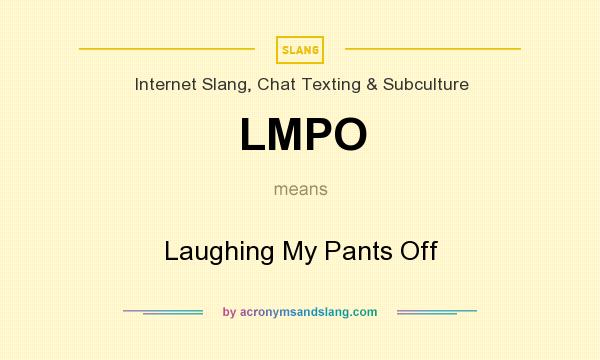What does LMPO mean? It stands for Laughing My Pants Off