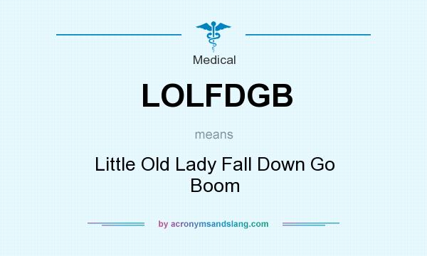 What does LOLFDGB mean? It stands for Little Old Lady Fall Down Go Boom