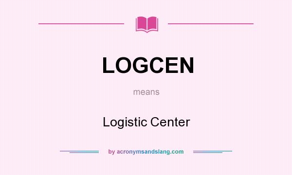 What does LOGCEN mean? It stands for Logistic Center