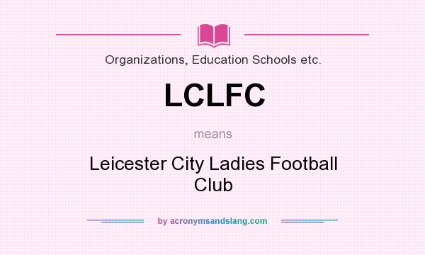 What does LCLFC mean? It stands for Leicester City Ladies Football Club