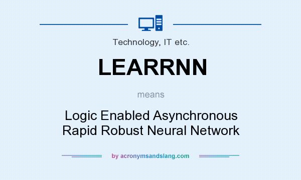 What does LEARRNN mean? It stands for Logic Enabled Asynchronous Rapid Robust Neural Network