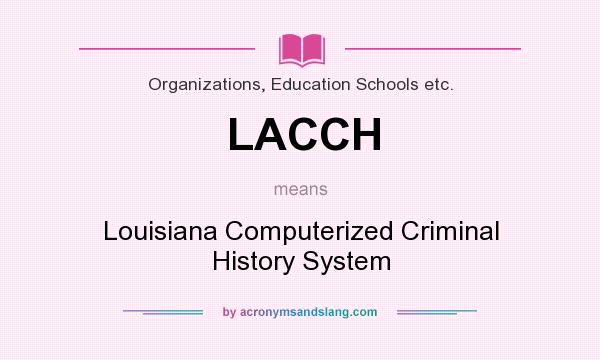 What does LACCH mean? It stands for Louisiana Computerized Criminal History System