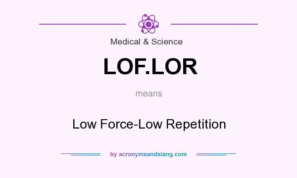 What does LOF.LOR mean? It stands for Low Force-Low Repetition