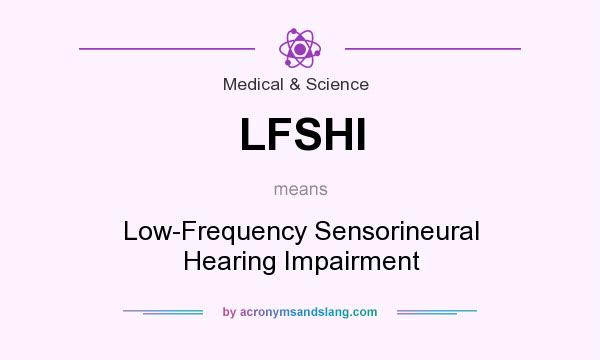 What does LFSHI mean? It stands for Low-Frequency Sensorineural Hearing Impairment