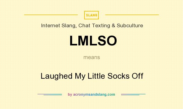What does LMLSO mean? It stands for Laughed My Little Socks Off