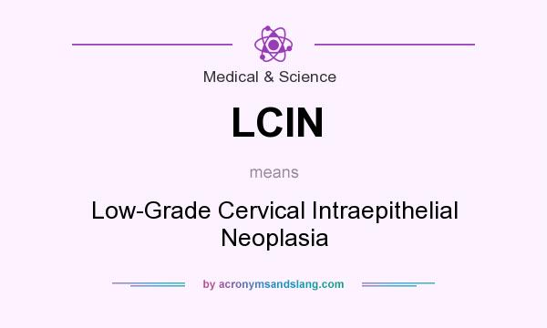 What does LCIN mean? It stands for Low-Grade Cervical Intraepithelial Neoplasia