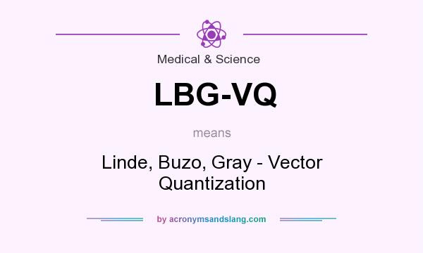 What does LBG-VQ mean? It stands for Linde, Buzo, Gray - Vector Quantization