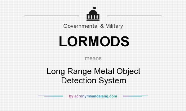 What does LORMODS mean? It stands for Long Range Metal Object Detection System