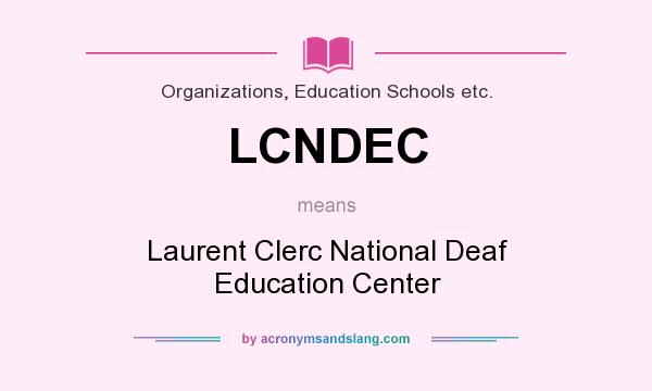What does LCNDEC mean? It stands for Laurent Clerc National Deaf Education Center