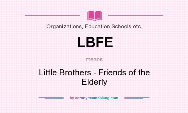 What does LBFE mean? It stands for Little Brothers - Friends of the Elderly
