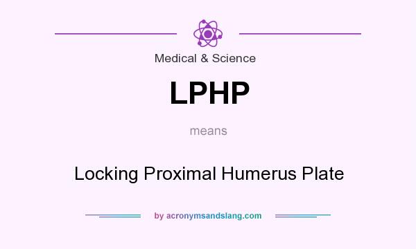 What does LPHP mean? It stands for Locking Proximal Humerus Plate