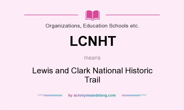 What does LCNHT mean? It stands for Lewis and Clark National Historic Trail