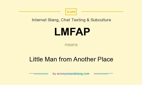 What does LMFAP mean? It stands for Little Man from Another Place