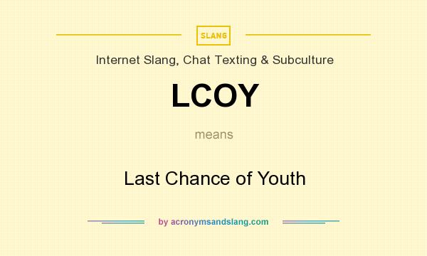 What does LCOY mean? It stands for Last Chance of Youth