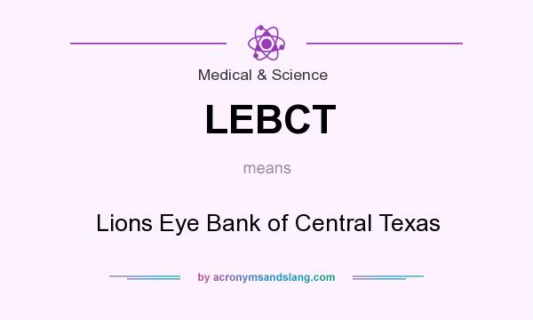 What does LEBCT mean? It stands for Lions Eye Bank of Central Texas
