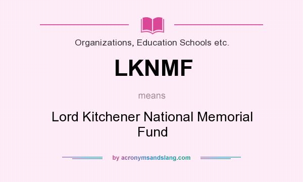What does LKNMF mean? It stands for Lord Kitchener National Memorial Fund