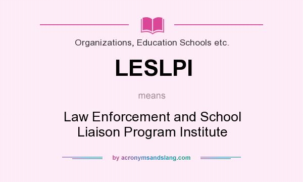 What does LESLPI mean? It stands for Law Enforcement and School Liaison Program Institute