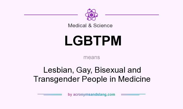 What does LGBTPM mean? It stands for Lesbian, Gay, Bisexual and Transgender People in Medicine