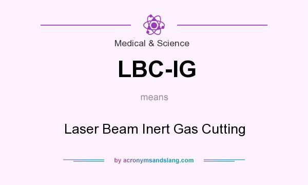 What does LBC-IG mean? It stands for Laser Beam Inert Gas Cutting